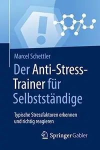 Der Anti-Stress-Trainer für Selbstständige: Typische Stressfaktoren erkennen und richtig reagieren (Repost)
