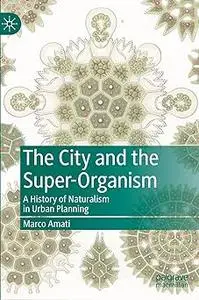 The City and the Super-Organism: A History of Naturalism in Urban Planning