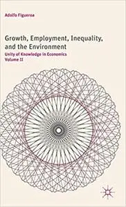 Growth, Employment, Inequality, and the Environment: Unity of Knowledge in Economics: Volume II