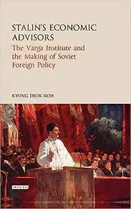 Stalin's Economic Advisors: The Varga Institute and the Making of Soviet Foreign Policy