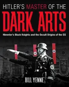 Hitler's Master of the Dark Arts: Himmler's Black Knights and the Occult Origins of the SS (Repost)