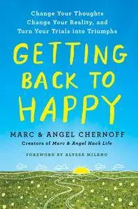 Getting Back to Happy: Change Your Thoughts, Change Your Reality, and Turn Your Trials into Triumphs