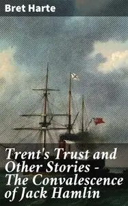 «Trent's Trust and Other Stories — The Convalescence of Jack Hamlin» by Bret Harte