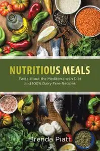 «Nutritious Meals: Facts About the Mediterranean Diet and 100% Dairy Free Recipes» by Brenda Piatt