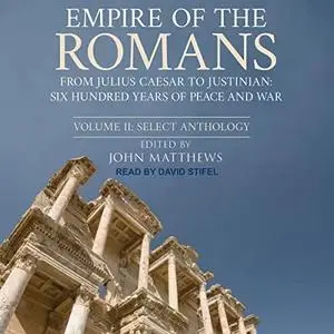 Empire of the Romans: Six Hundred Years of Peace and War, Volume II: Select Anthology [Audiobook]