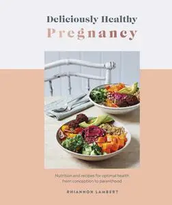 Deliciously Healthy Pregnancy: Nutrition and Recipes for Optimal Health from Conception to Parenthood