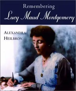 «Remembering Lucy Maud Montgomery» by Alexandra Heilbron