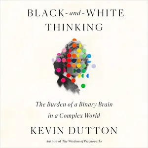 Black-and-White Thinking: The Burden of a Binary Brain in a Complex World [Audiobook]