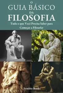 Guia Básico de Filosofia : Tudo o que Você Precisa Saber para Começar a Filosofar (Portuguese Edition)