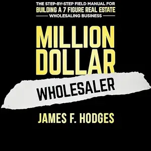 Million Dollar Wholesaler: The Step-by-Step Field Manual for Building a 7-Figure Real Estate Wholesaling Business [Audiobook]