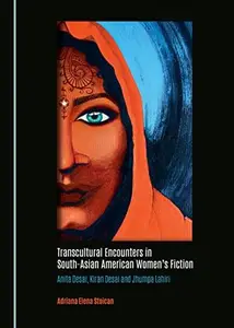 Transcultural Encounters in South-Asian American Women’s Fiction : Anita Desai, Kiran Desai and Jhumpa Lahiri