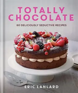 Totally Chocolate: 60 deliciously seductive recipes