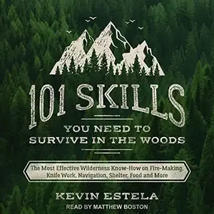 101 Skills You Need to Survive in the Woods: The Most Effective Wilderness Know-How on Fire-Making, Knife Work [Audiobook]