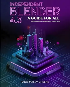 Independent Blender 4.3 Guide for All: Mastering 3D Design and Animation