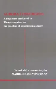 Aurora Consurgens: A Document Attributed to Thomas Aquinas on the Problem of Opposites in Alchemy