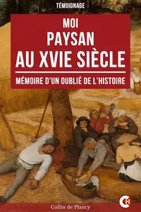 Collin de Plancy, "Moi, paysan au XVIe Siècle : Mémoire d’un oublié de l’histoire"