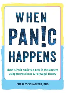 When Panic Happens: Short-Circuit Anxiety and Fear in the Moment Using Neuroscience and Polyvagal Theory