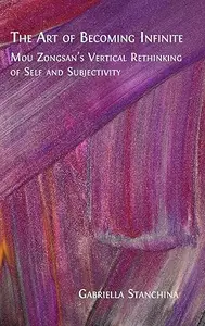 The Art of Becoming Infinite: Mou Zongsan’s Vertical Rethinking of Self and Subjectivity