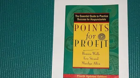 Points for Profit: The Essential Guide to Practice Success for Acupuncturists Ed 3