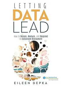 Letting Data Lead: How to Design, Analyze, and Respond to Classroom Assessment