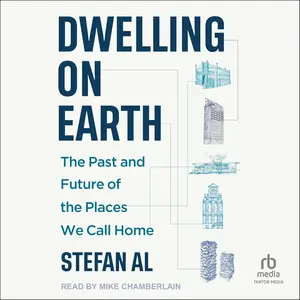 Dwelling on Earth: The Past and Future of the Places We Call Home [Audiobook]