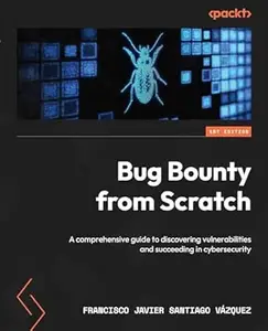 Bug Bounty from Scratch: A comprehensive guide to discovering vulnerabilities and succeeding in cybersecurity