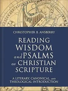 Reading Wisdom and Psalms as Christian Scripture: A Literary, Canonical, and Theological Introduction