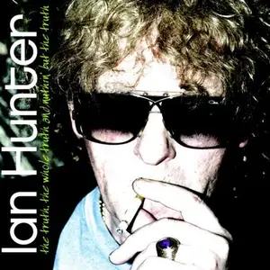 Ian Hunter - The Truth, The Whole Truth And Nuthin' But The Truth (2007)