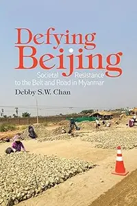 Defying Beijing: Societal Resistance to the Belt and Road in Myanmar