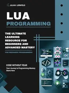 Lua Programming: The Ultimate Learning Resource for Beginners and Advanced Mastery