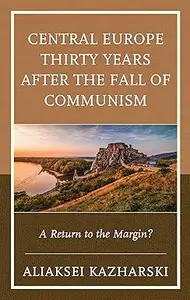 Central Europe Thirty Years after the Fall of Communism: A Return to the Margin?