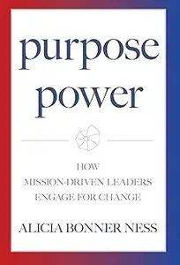 Purpose Power: How Mission-Driven Leaders Engage for Change