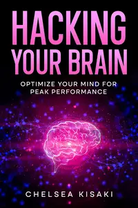 Hacking Your Brain: Optimize Your Mind for Peak Performance