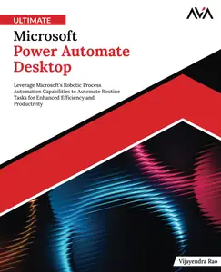 Ultimate Microsoft Power Automate Desktop: Leverage Microsoft's Robotic Process Automation Capabilities