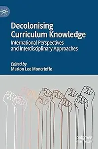 Decolonising Curriculum Knowledge: International Perspectives and Interdisciplinary Approaches