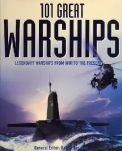 101 Great Warships: Legendary Warships from WWI to the Present