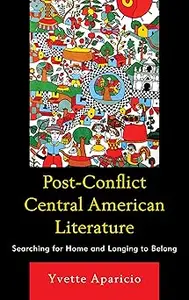 Post-Conflict Central American Literature: Searching for Home and Longing to Belong