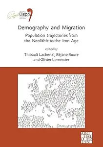 Demography and Migration Population trajectories from the Neolithic to the Iron Age: Proceedings of the XVIII UISPP Worl