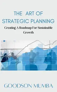 THE ART OF STRATEGIC PLANNING: CREATING A ROADMAP FOR SUSTAINABLE GROWTH