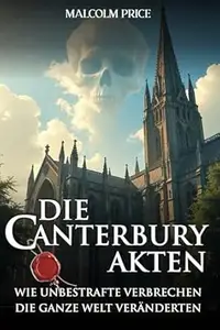 Die Canterbury Akten: Wie unbestrafte Verbrechen die ganze Welt veränderten.