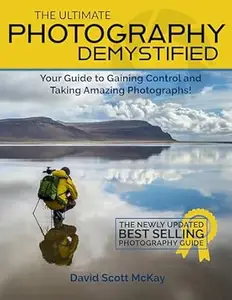 The Ultimate Photography Demystified Guide: Your Guide to Gaining Creative Control and Taking Amazing Photographs