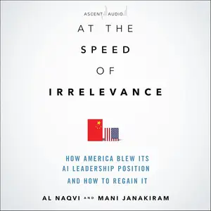At the Speed of Irrelevance (1st Edition): How America Blew Its AI Leadership Position and How to Regain It