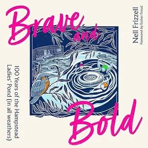 Brave and Bold: 100 years of the Ladies’ Pond on Hampstead Heath (in all weathers) [Audiobook]