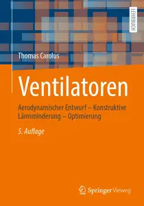 Ventilatoren: Aerodynamischer Entwurf – Konstruktive Lärmminderung – Optimierung, 5.Auflage