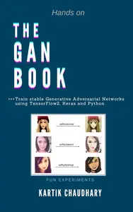 The GAN Book: Train stable Generative Adversarial Networks using TensorFlow2, Keras and Python.