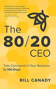 The 80/20 CEO: Take Command of Your Business in 100 Days