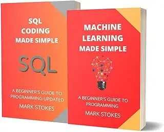 MACHINE LEARNING AND SQL MADE SIMPLE: A BEGINNER’S GUIDE TO PROGRAMMING - 2 BOOKS IN 1