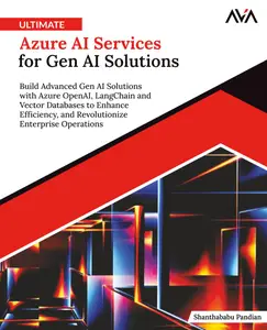 Ultimate Azure AI Services for Gen AI Solutions: Build Advanced Gen AI Solutions with Azure OpenAI