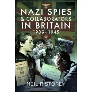 Nazi Spies and Collaborators in Britain, 1939–1945