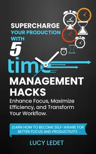 Supercharge Your Production With 5 Time Management Hacks